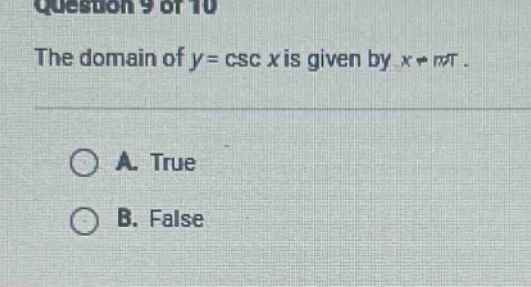 question 9 of 10\nthe domain of y = csc x is given by x ≠ nπ.\na. true\nb. false