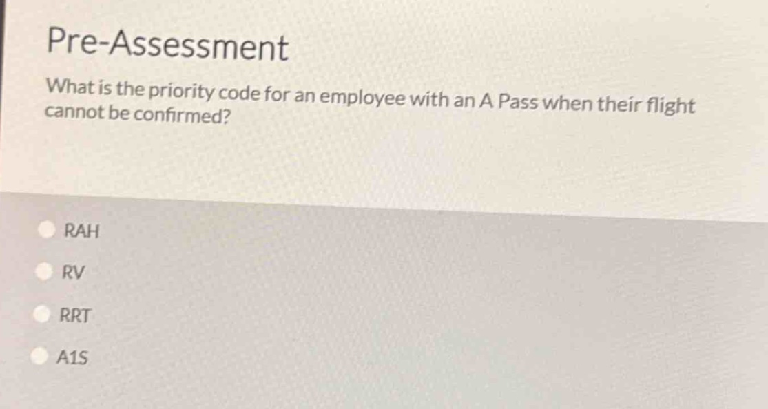 pre - assessment\nwhat is the priority code for an employee with an a pass when their flight cannot be confirmed?\nrah\nrv\nrrt\na1s