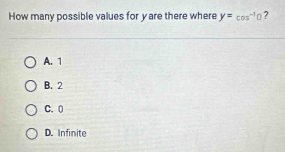 how many possible values for y are there where y = cos⁻¹0?\n\na. 1\nb. 2\nc. 0\nd. infinite