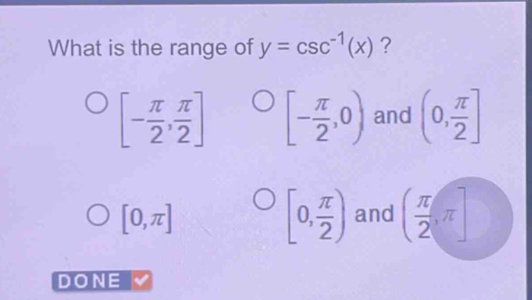 what is the range of y = csc⁻¹(x)?\n-\\frac{\\pi}{2},\\frac{\\pi}{2}\n-\\frac{\\pi}{2},0) and (0,\\frac{\\pi}{2}\n0,\\pi\n0,\\frac{\\pi}{2}) and (\\frac{\\pi}{2},\\pi