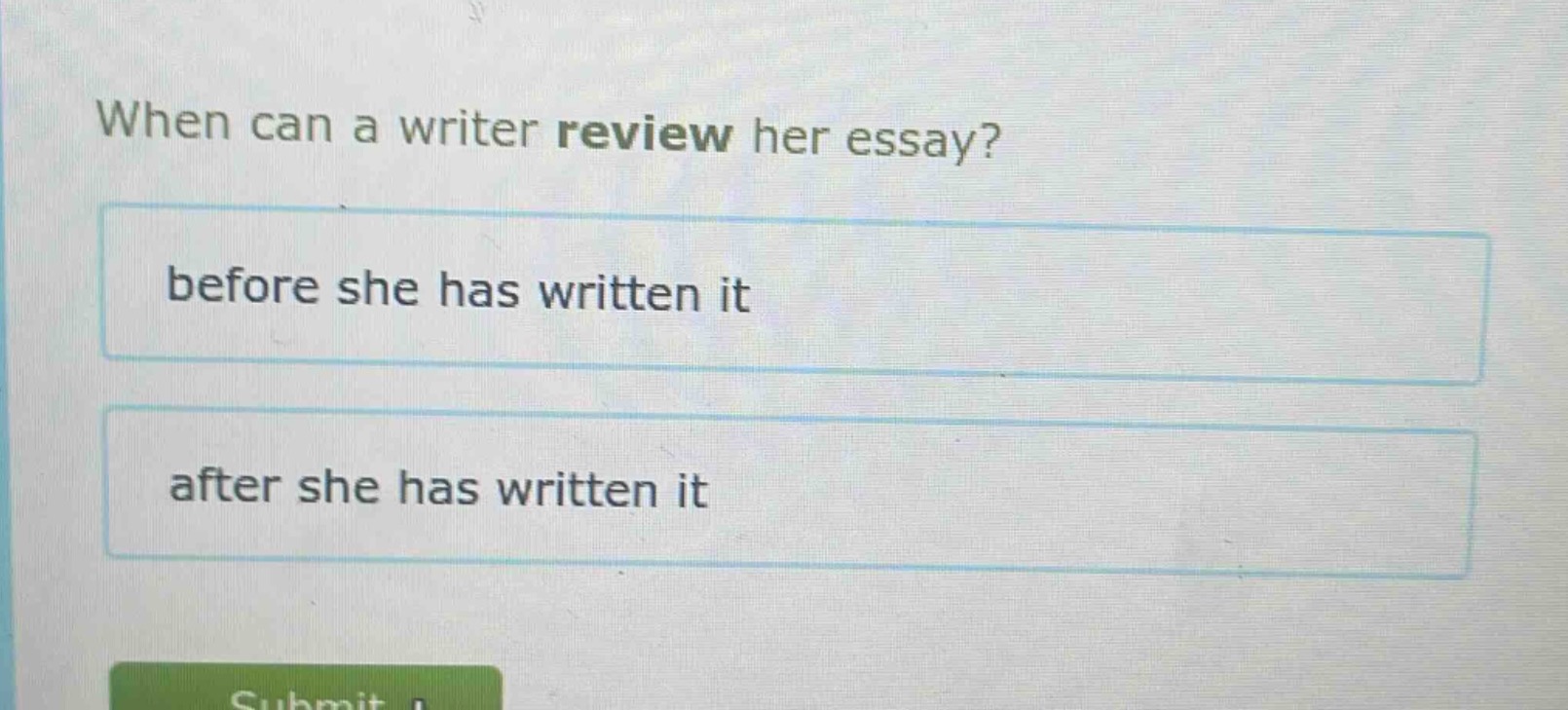 when can a writer review her essay?\nbefore she has written it\nafter she has written it