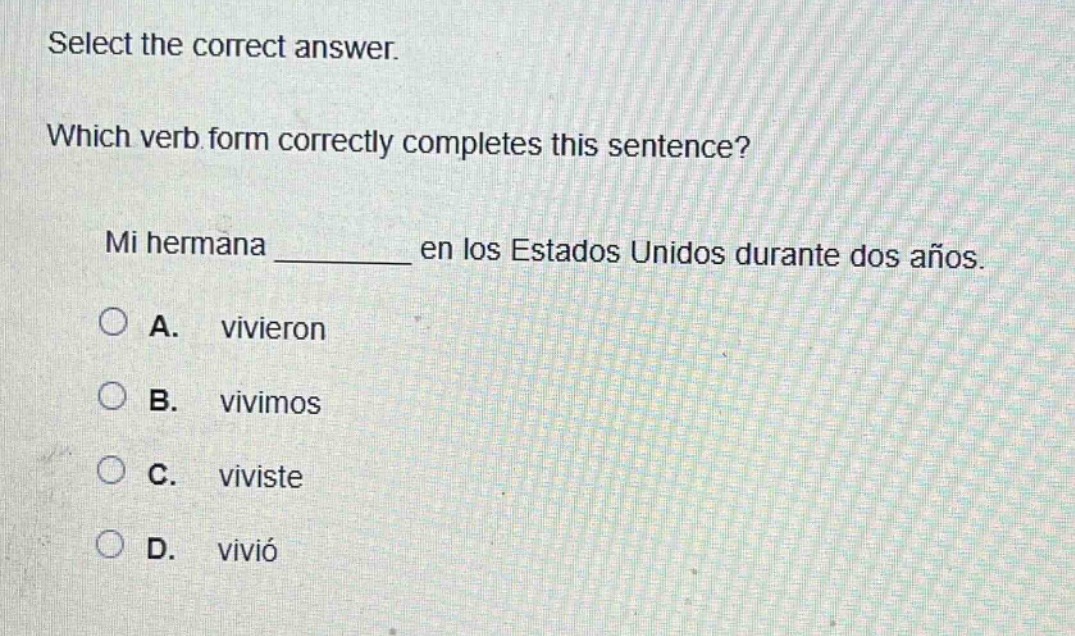 select the correct answer. which verb form correctly completes this sentence? mi hermana ______ en los estados unidos durante dos años. a. vivieron b. vivimos c. viviste d. vivió