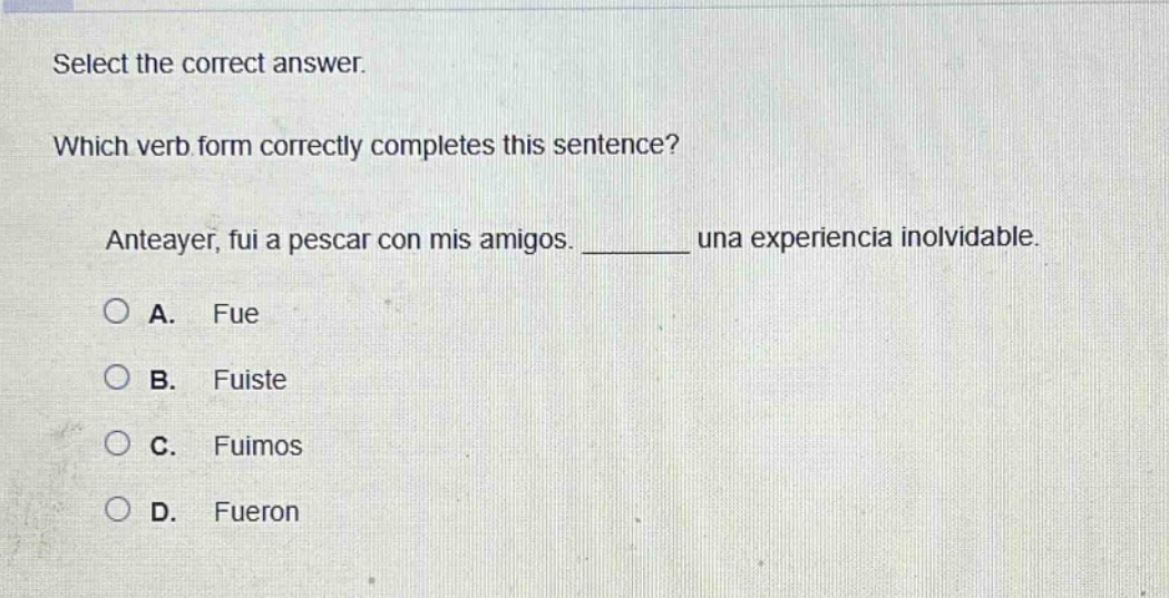 select the correct answer. which verb form correctly completes this sentence? anteayer, fui a pescar con mis amigos. ______ una experiencia inolvidable. a. fue b. fuiste c. fuimos d. fueron