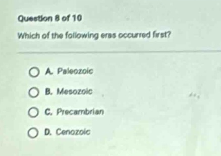 question 8 of 10 which of the following eras occurred first? a. paleozoic b. mesozoic c. precambrian d. cenozoic