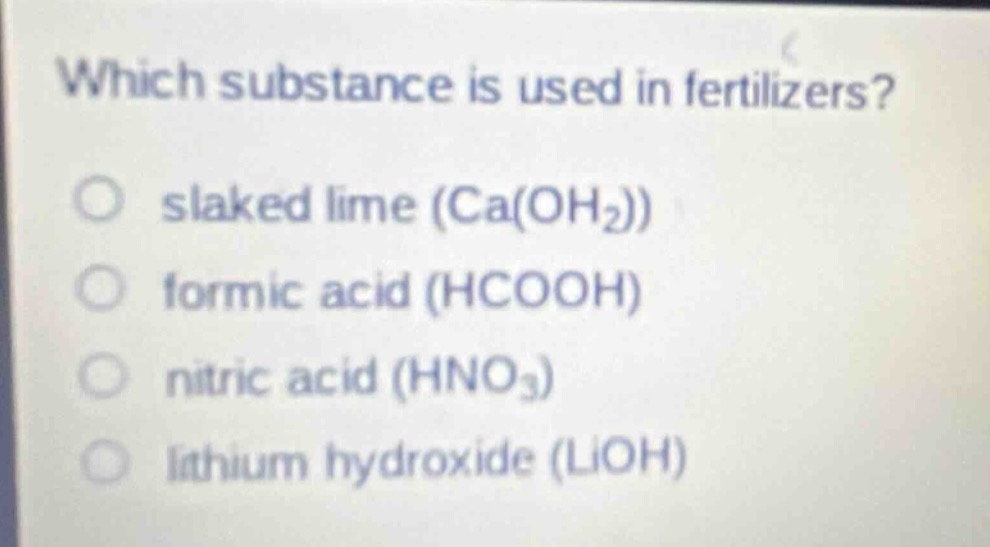 which substance is used in fertilizers?\n○ slaked lime (ca(oh₂))\n○ formic acid (hcooh)\n○ nitric acid (hno₃)\n○ lithium hydroxide (lioh)