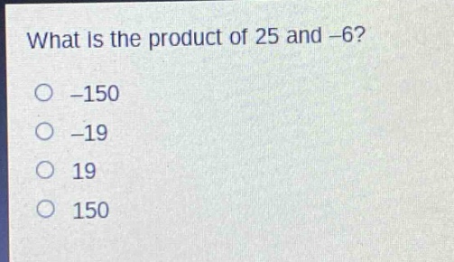 what is the product of 25 and -6?\n-150\n-19\n19\n150