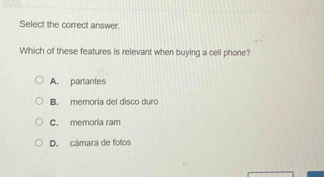 select the correct answer. which of these features is relevant when buying a cell phone? a. parlantes b. memoria del disco duro c. memoria ram d. cámara de fotos