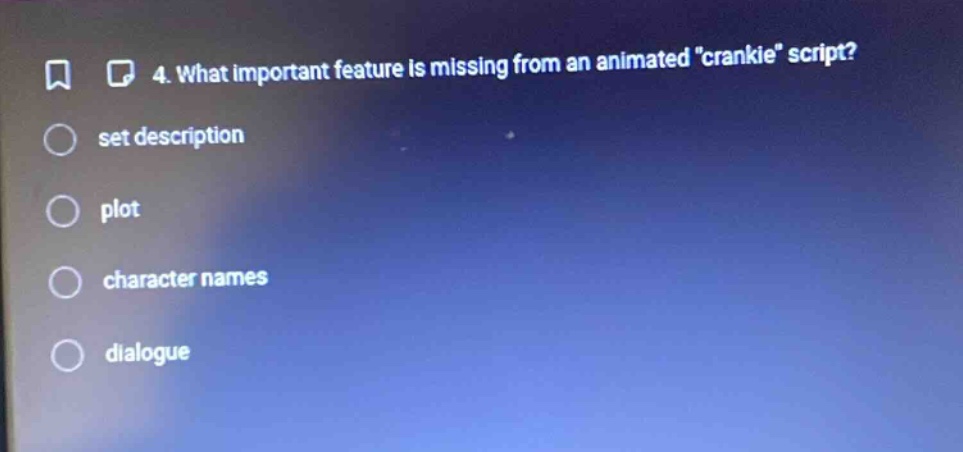 4. what important feature is missing from an animated \crankie\ script?\nset description\nplot\ncharacter names\ndialogue