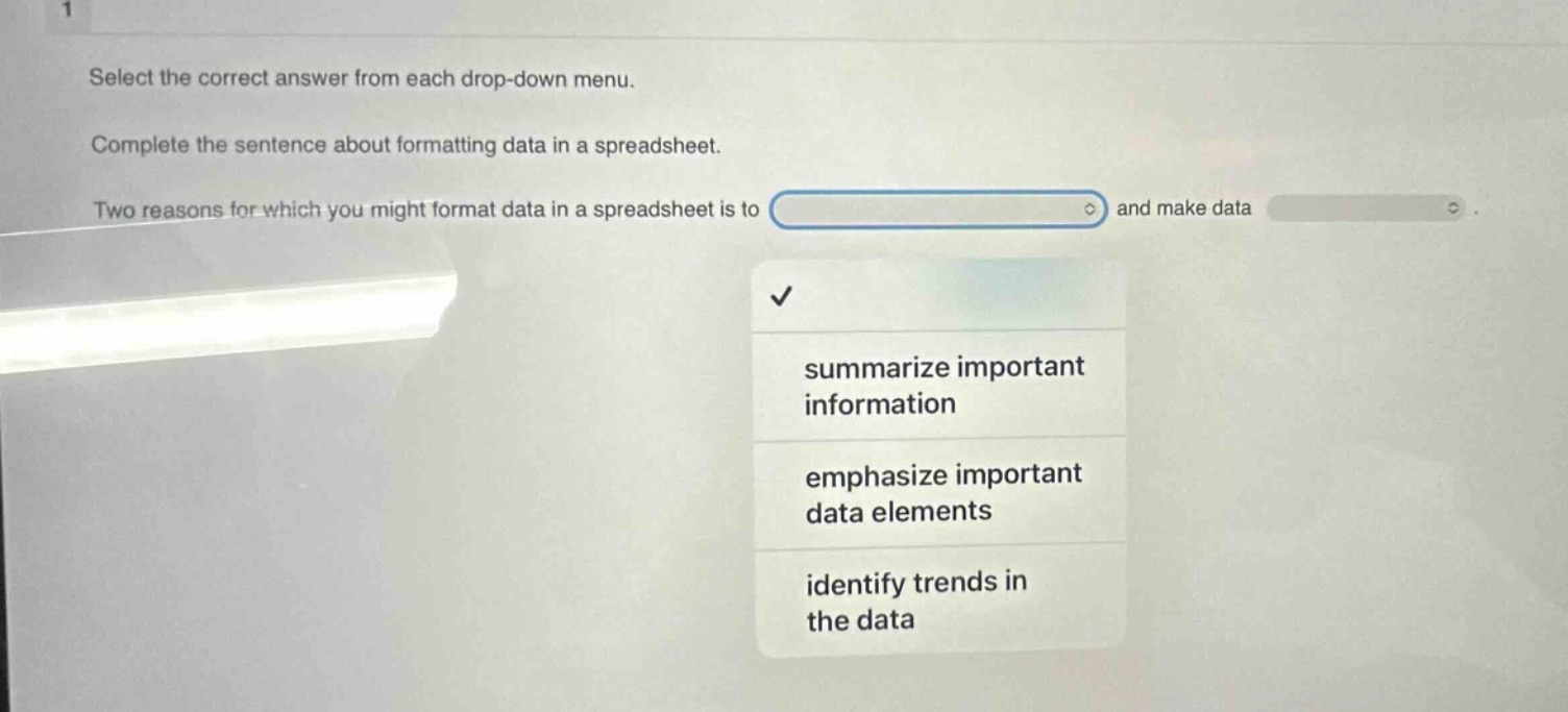 select the correct answer from each drop - down menu. complete the sentence about formatting data in a spreadsheet. two reasons for which you might format data in a spreadsheet is to and make data summarize important information emphasize important data elements identify trends in the data
