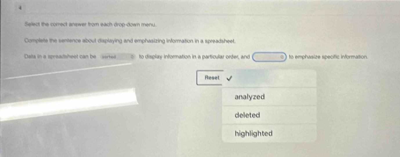 select the correct answer from each drop - down menu. complete the sentence about displaying and emphasizing information in a spreadsheet. data in a spreadsheet can be sorted to display information in a particular order, and to emphasize specific information. reset analyzed deleted highlighted