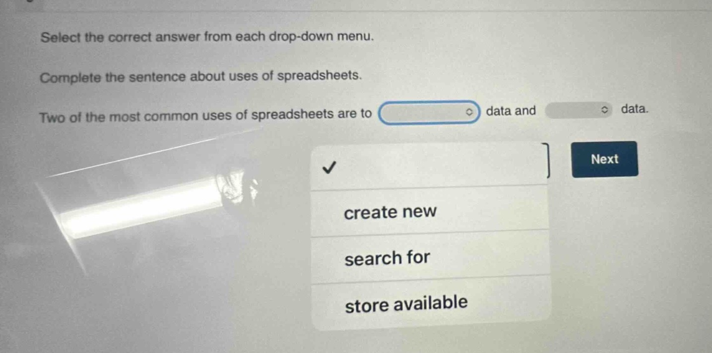 select the correct answer from each drop - down menu. complete the sentence about uses of spreadsheets. two of the most common uses of spreadsheets are to data and data. create new search for store available