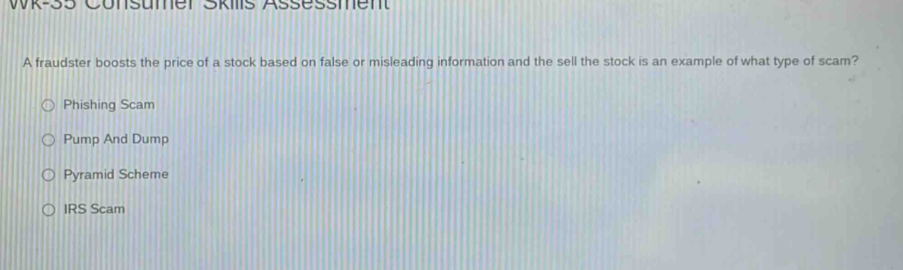 a fraudster boosts the price of a stock based on false or misleading information and the sell the stock is an example of what type of scam?\nphishing scam\npump and dump\npyramid scheme\nirs scam