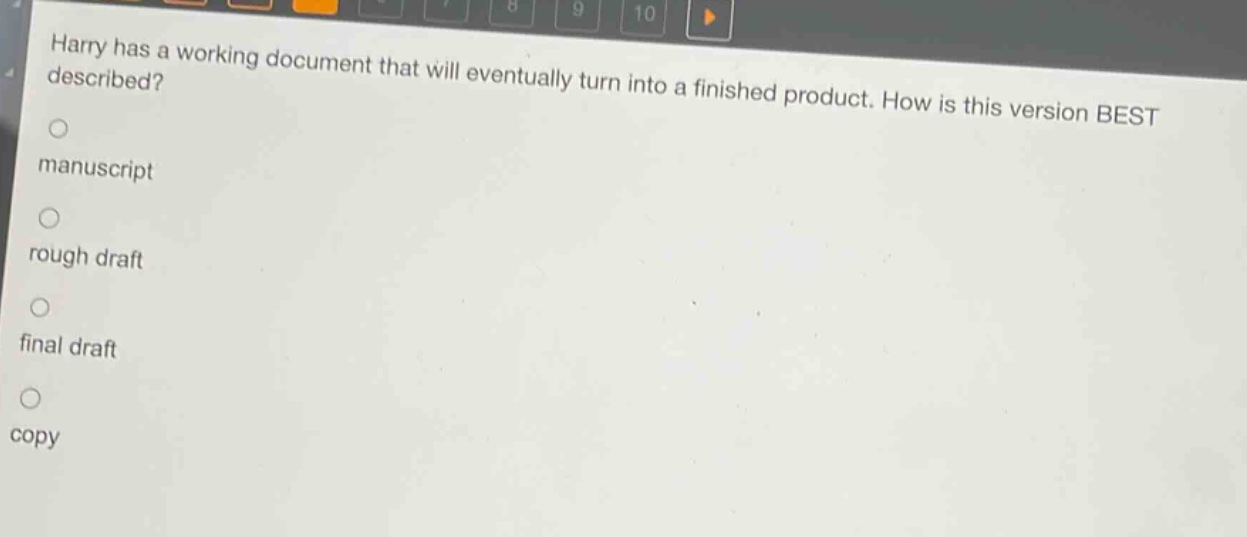 harry has a working document that will eventually turn into a finished product. how is this version best described?\nmanuscript\nrough draft\nfinal draft\ncopy