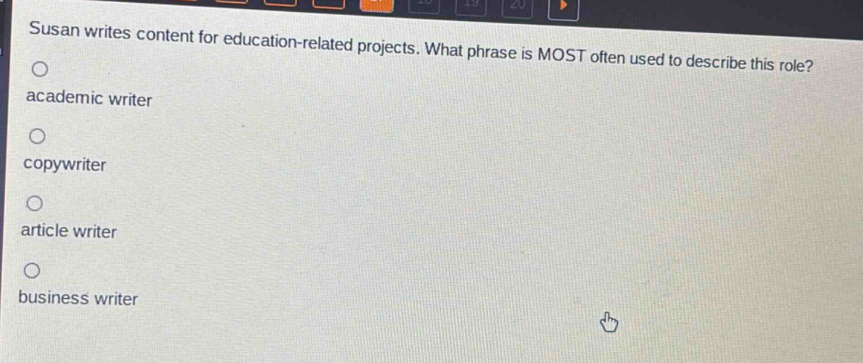 susan writes content for education - related projects. what phrase is most often used to describe this role?\nacademic writer\ncopywriter\narticle writer\nbusiness writer