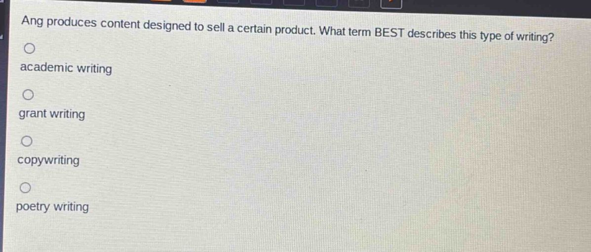 ang produces content designed to sell a certain product. what term best describes this type of writing?\nacademic writing\ngrant writing\ncopywriting\npoetry writing