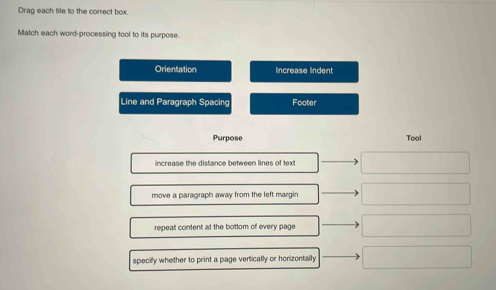 drag each tile to the correct box. match each word - processing tool to its purpose. orientation increase indent line and paragraph spacing footer purpose tool increase the distance between lines of text move a paragraph away from the left margin repeat content at the bottom of every page specify whether to print a page vertically or horizontally