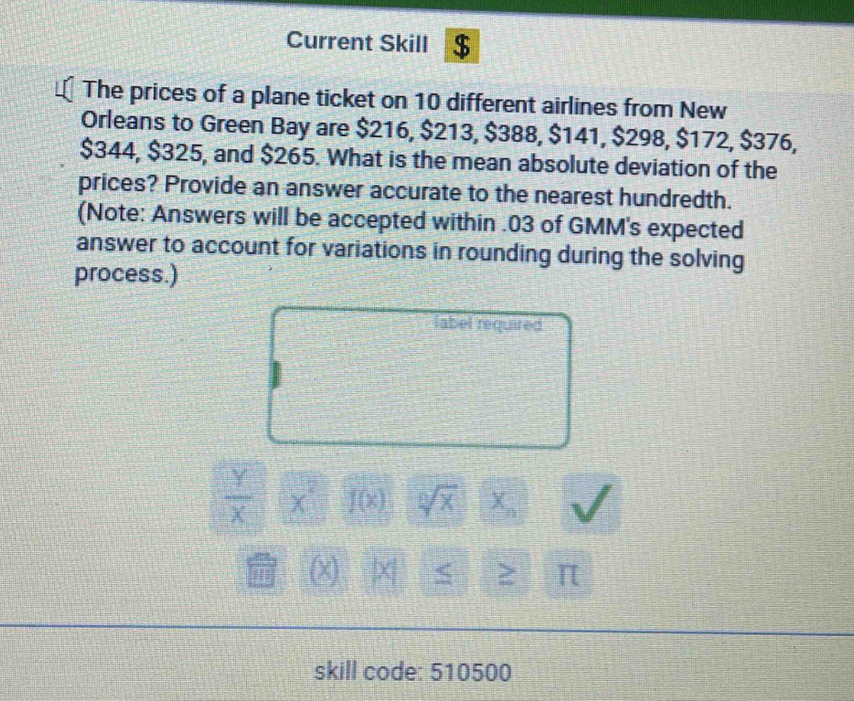 the prices of a plane ticket on 10 different airlines from new orleans to green bay are $216, $213, $388, $141, $298, $172, $376, $344, $325, and $265. what is the mean absolute deviation of the prices? provide an answer accurate to the nearest hundredth. (note: answers will be accepted within .03 of gmms expected answer to account for variations in rounding during the solving process.)