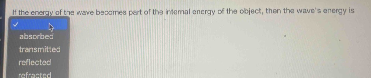 if the energy of the wave becomes part of the internal energy of the object, then the waves energy is absorbed transmitted reflected refracted