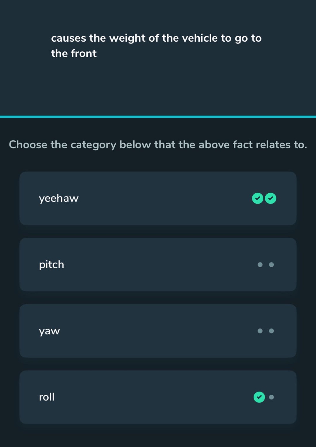 causes the weight of the vehicle to go to the front\nchoose the category below that the above fact relates to.\nyeehaw\npitch\nyaw\nroll