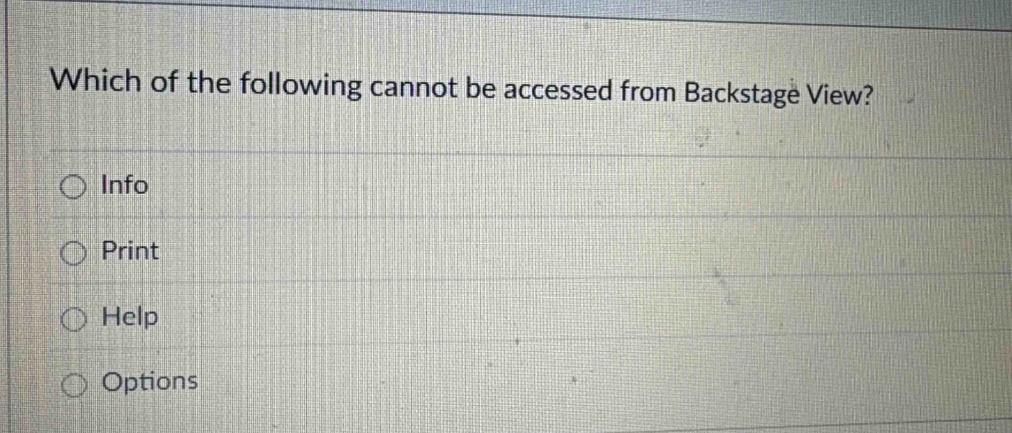 which of the following cannot be accessed from backstage view?\n○ info\n○ print\n○ help\n○ options