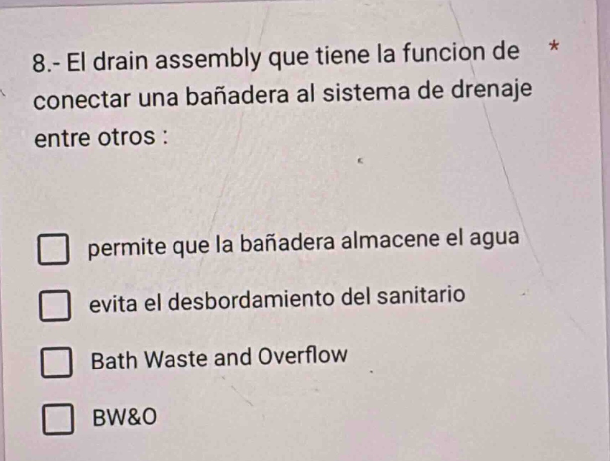 8.- el drain assembly que tiene la funcion de conectar una bañadera al sistema de drenaje entre otros :\n\npermitte que la bañadera almacene el agua\nevita el desbordamiento del sanitario\nbath waste and overflow\nbw&o