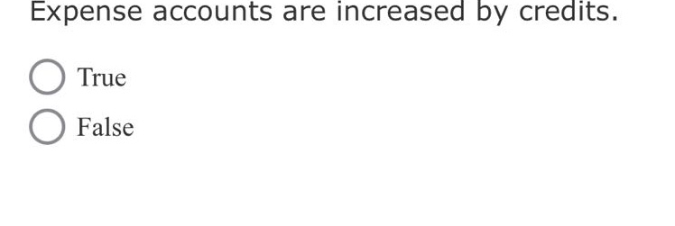 expense accounts are increased by credits.\ntrue\nfalse
