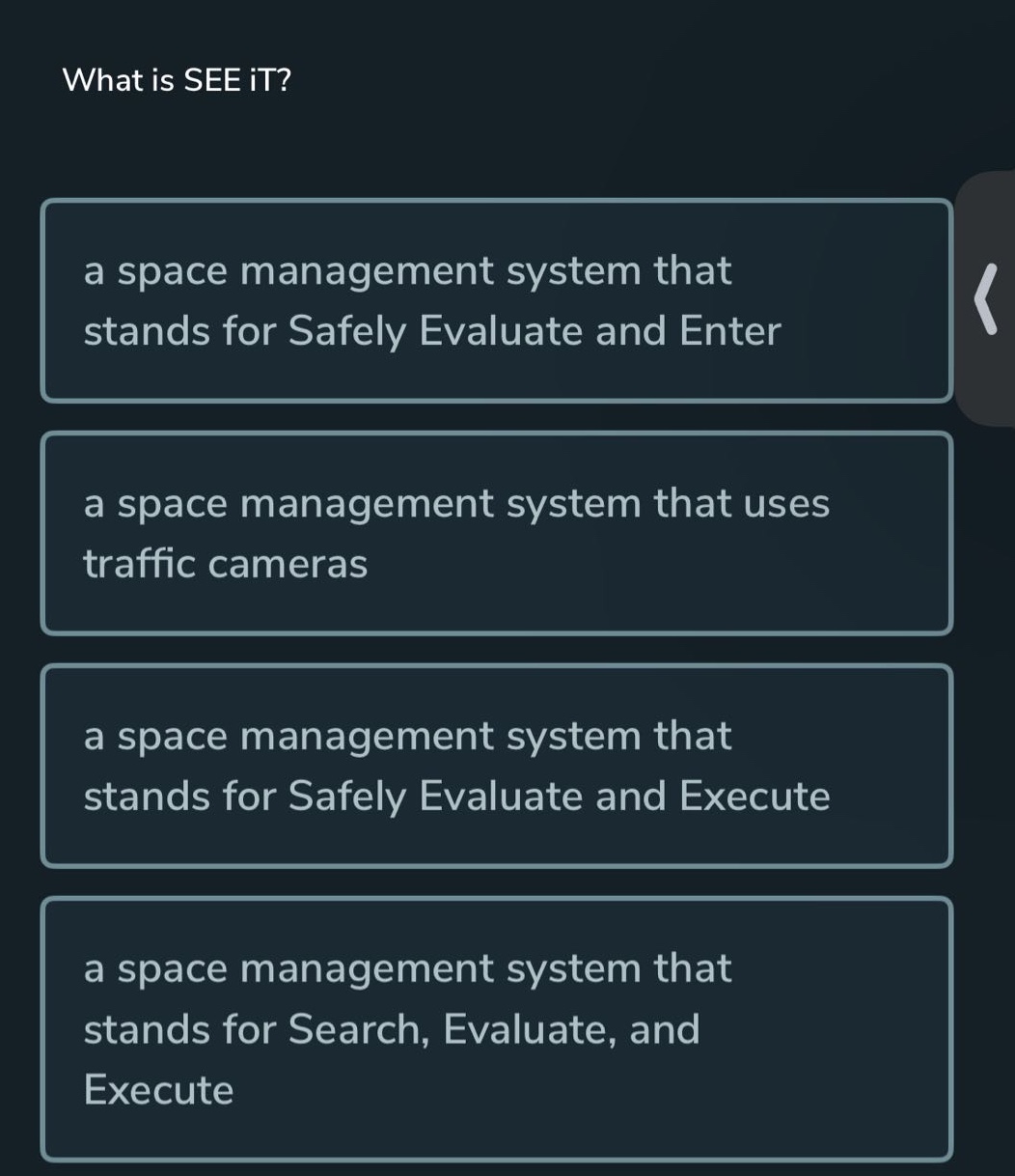 what is see it?\na space management system that stands for safely evaluate and enter\na space management system that uses traffic cameras\na space management system that stands for safely evaluate and execute\na space management system that stands for search, evaluate, and execute