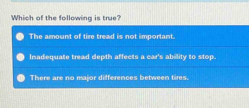 which of the following is true? the amount of tire tread is not important. inadequate tread depth affects a cars ability to stop. there are no major differences between tires.