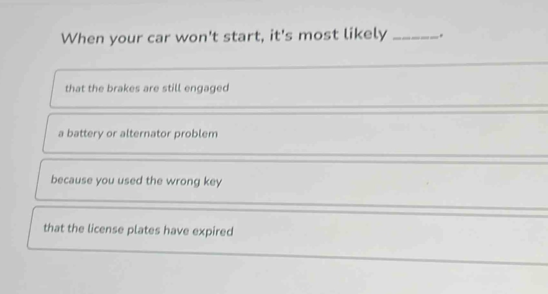 when your car wont start, its most likely ______. that the brakes are still engaged a battery or alternator problem because you used the wrong key that the license plates have expired