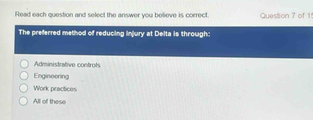 read each question and select the answer you believe is correct. question 7 of 15 the preferred method of reducing injury at delta is through: administrative controls engineering work practices all of these