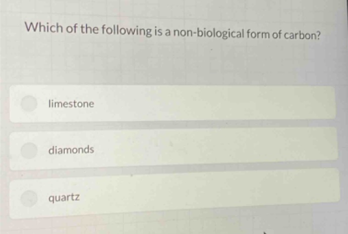 which of the following is a non - biological form of carbon?\nlimestone\ndiamonds\nquartz