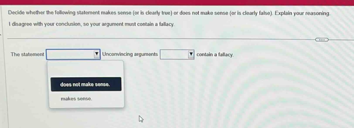 decide whether the following statement makes sense (or is clearly true) or does not make sense (or is clearly false). explain your reasoning. i disagree with your conclusion, so your argument must contain a fallacy. the statement dropdown: does not make sense, makes sense unconvincing arguments dropdown contain a fallacy.