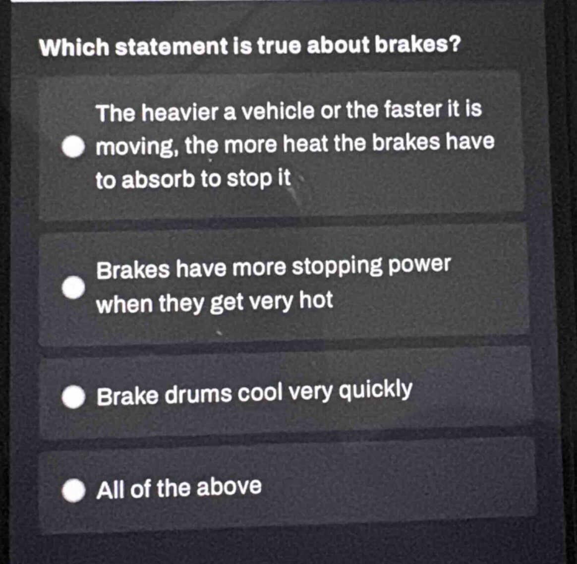 which statement is true about brakes? the heavier a vehicle or the faster it is moving, the more heat the brakes have to absorb to stop it brakes have more stopping power when they get very hot brake drums cool very quickly all of the above