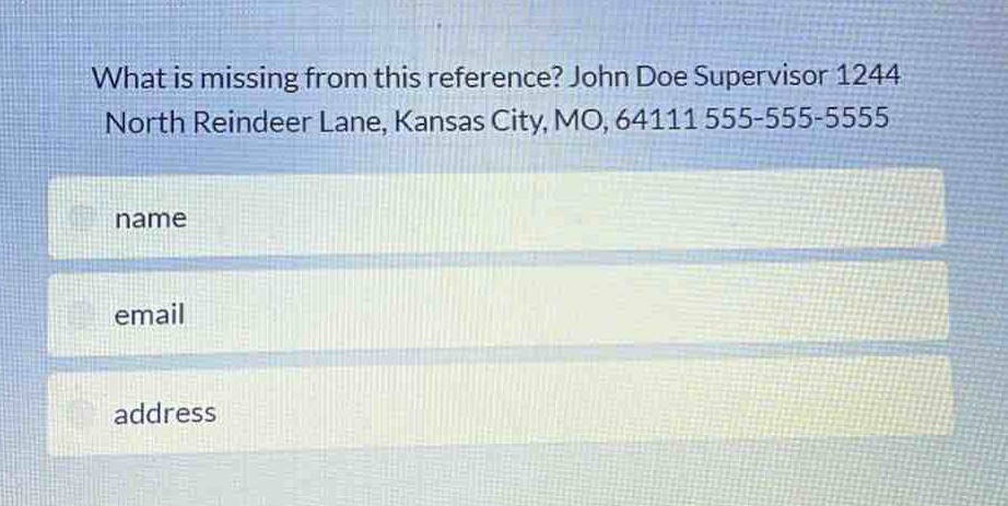 what is missing from this reference? john doe supervisor 1244 north reindeer lane, kansas city, mo, 64111 555-555-5555\nname\nemail\naddress