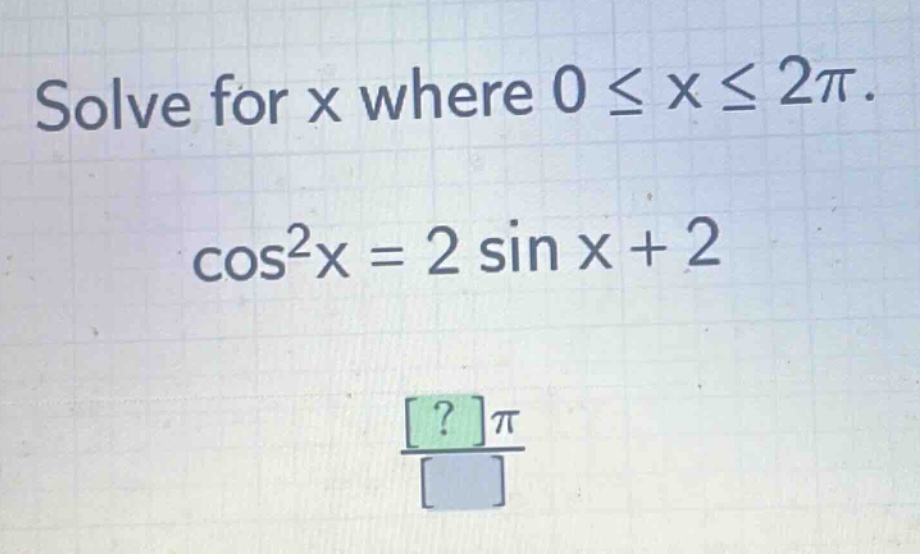 solve for x where 0 ≤ x ≤ 2π. cos²x = 2 sin x + 2
