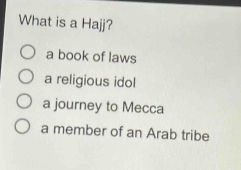 what is a hajj?\n○ a book of laws\n○ a religious idol\n○ a journey to mecca\n○ a member of an arab tribe