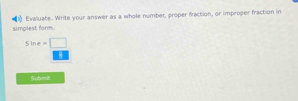 evaluate. write your answer as a whole number, proper fraction, or improper fraction in simplest form. 5 ln e =