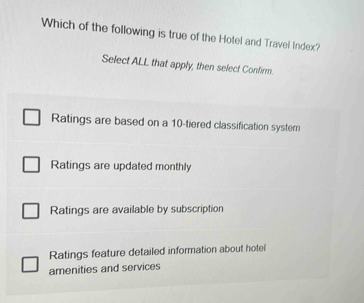 which of the following is true of the hotel and travel index? select all that apply, then select confirm. ratings are based on a 10 - tiered classification system ratings are updated monthly ratings are available by subscription ratings feature detailed information about hotel amenities and services