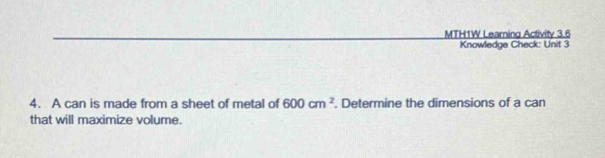 4. a can is made from a sheet of metal of 600 cm². determine the dimensions of a can that will maximize volume.