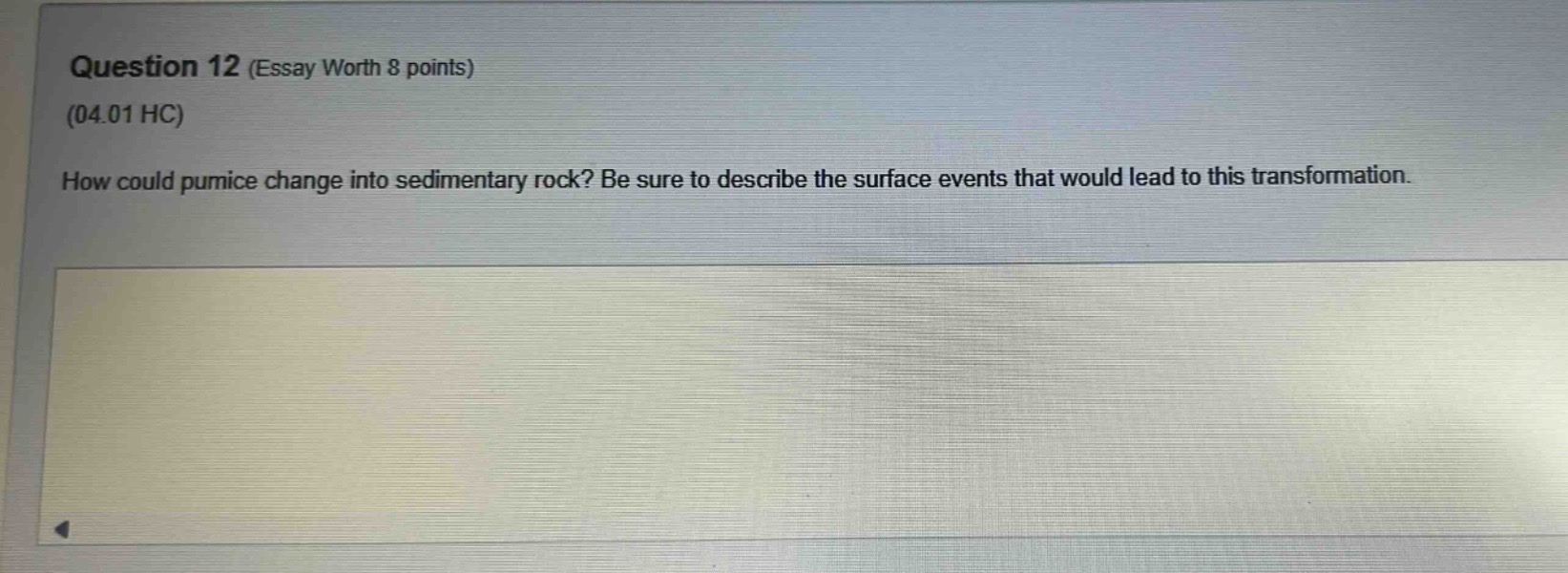 question 12 (essay worth 8 points)\n(04.01 hc)\nhow could pumice change into sedimentary rock? be sure to describe the surface events that would lead to this transformation.