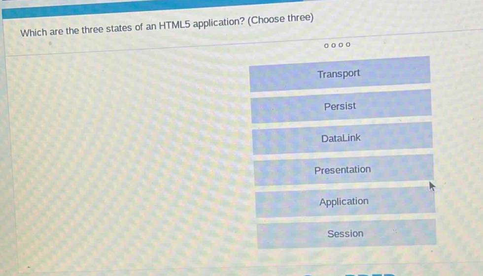which are the three states of an html5 application? (choose three)\ntransport\npersist\ndatalink\npresentation\napplication\nsession