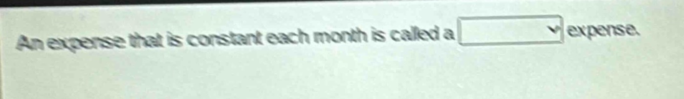 an expense that is constant each month is called a expense.