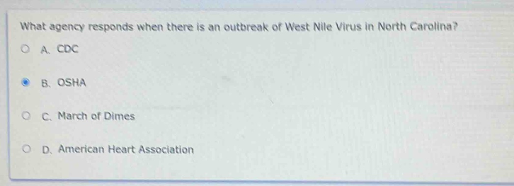 what agency responds when there is an outbreak of west nile virus in north carolina?\na. cdc\nb. osha\nc. march of dimes\nd. american heart association