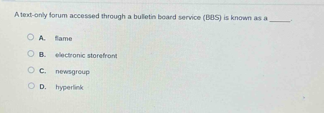 a text - only forum accessed through a bulletin board service (bbs) is known as a ______. a. flame b. electronic storefront c. newsgroup d. hyperlink