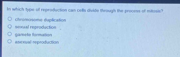 in which type of reproduction can cells divide through the process of mitosis?\no chromosome duplication\no sexual reproduction\no gamete formation\no asexual reproduction