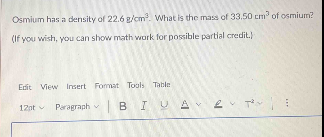 osmium has a density of 22.6 g/cm³. what is the mass of 33.50 cm³ of osmium? (if you wish, you can show math work for possible partial credit.)