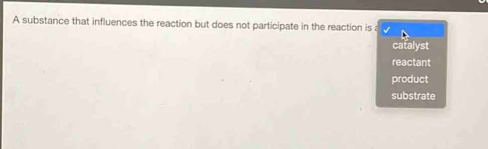 a substance that influences the reaction but does not participate in the reaction is a\ncatalyst\nreactant\nproduct\nsubstrate
