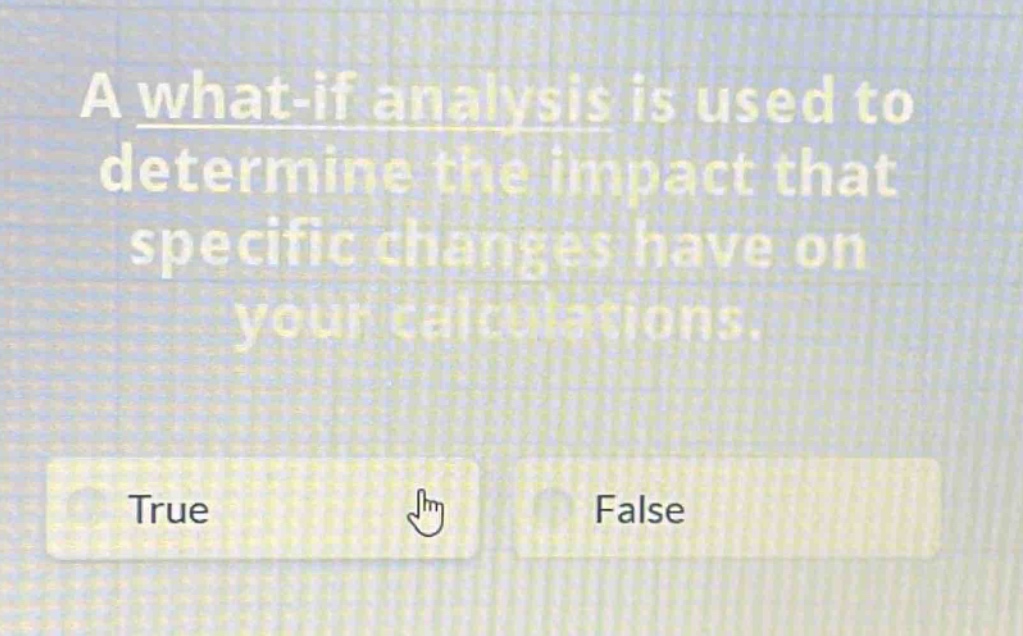 a what - if analysis is used to determine the impact that specific changes have on your calculations. true false