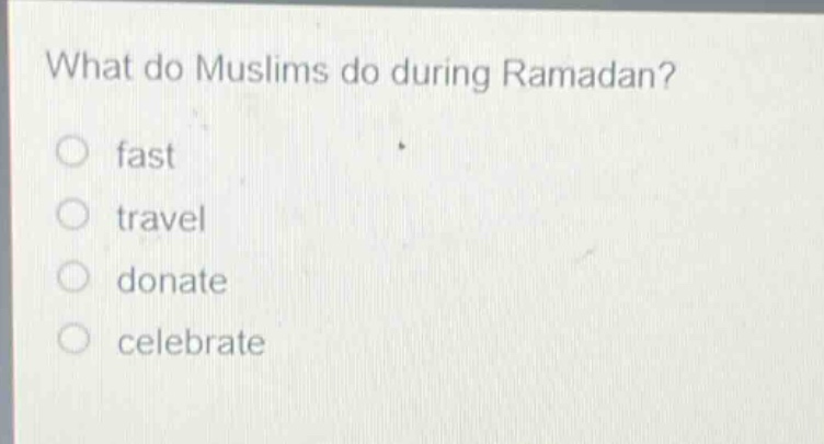 what do muslims do during ramadan?\no fast\no travel\no donate\no celebrate