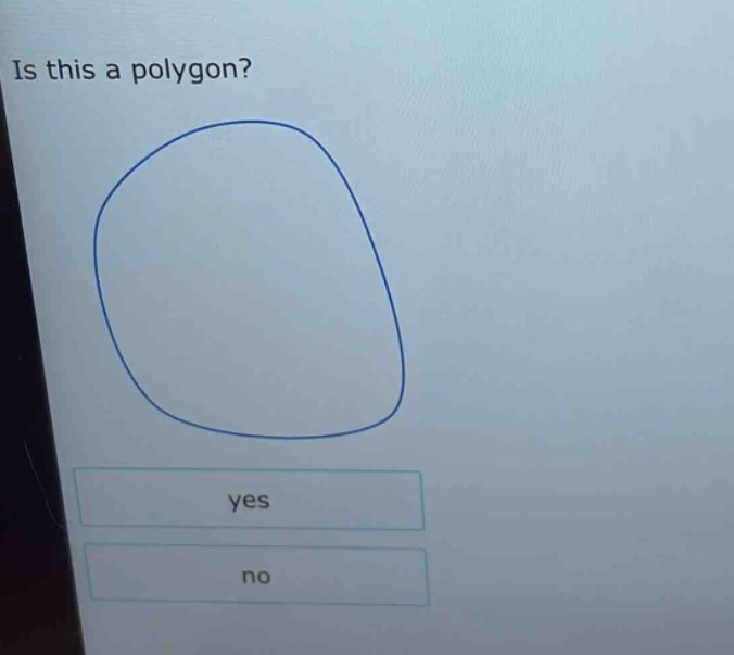 is this a polygon?\nyes\nno